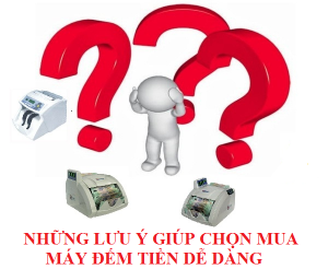 những lưu ý giúp chọn mua máy đếm tiền dễ dàng